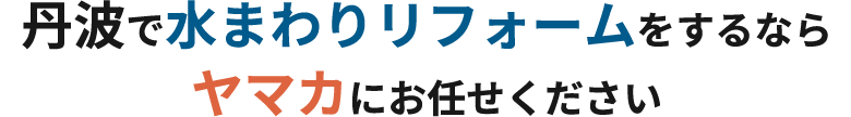 丹波で水回りリフォームをするならヤマカにお任せください